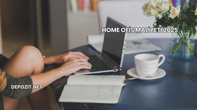 Home Ofis Maliyeti 2025