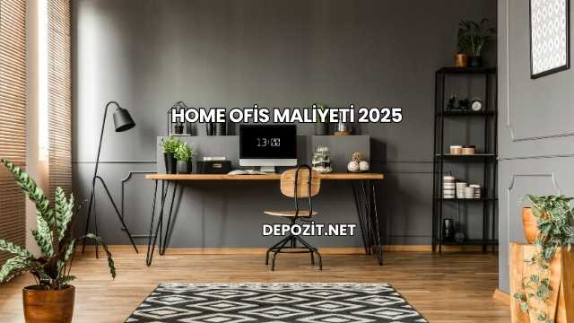 Home Ofis Maliyeti 2025