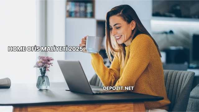 Home Ofis Maliyeti 2025