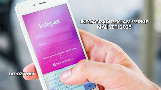 Instagram Reklam Verme Maliyeti 2025