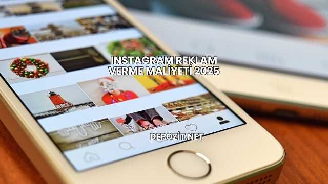 Instagram Reklam Verme Maliyeti 2025