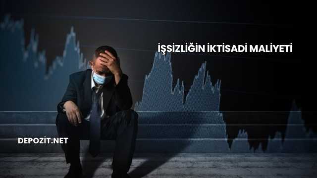 İşsizliğin İktisadi Maliyeti