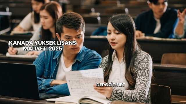 Kanada Yüksek Lisans Maliyeti 2025