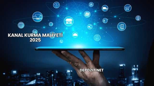Kanal Kurma Maliyeti 2025