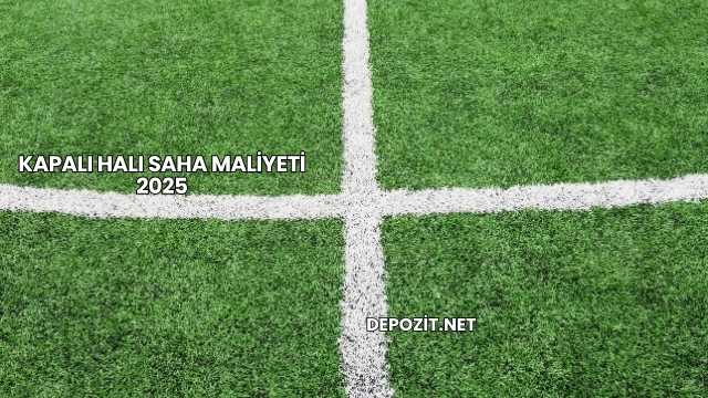 Kapalı Halı Saha Maliyeti 2025