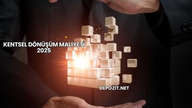 Kentsel Dönüşüm Maliyeti 2025