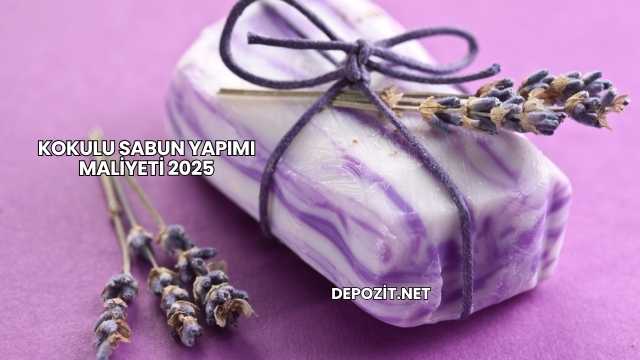 Kokulu Sabun Yapımı Maliyeti 2025