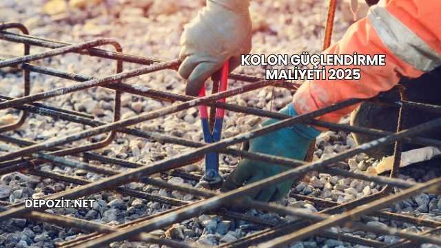 Kolon Güçlendirme Maliyeti 2025
