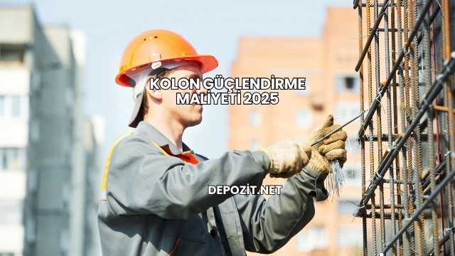 Kolon Güçlendirme Maliyeti 2025