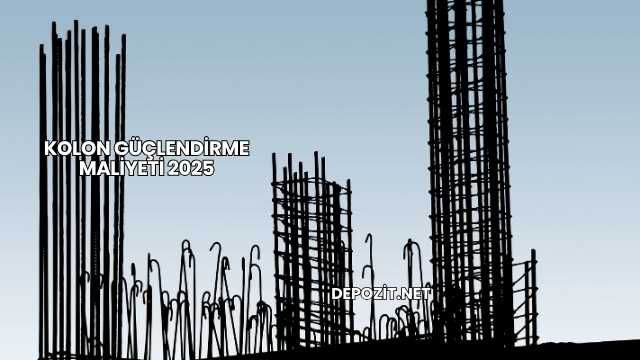 Kolon Güçlendirme Maliyeti 2025