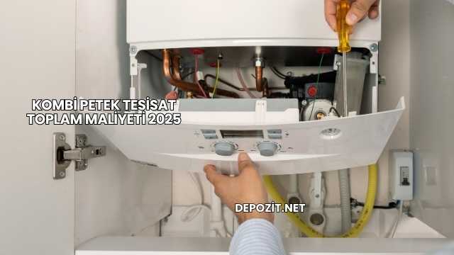 Kombi Petek Tesisat Toplam Maliyeti 2025