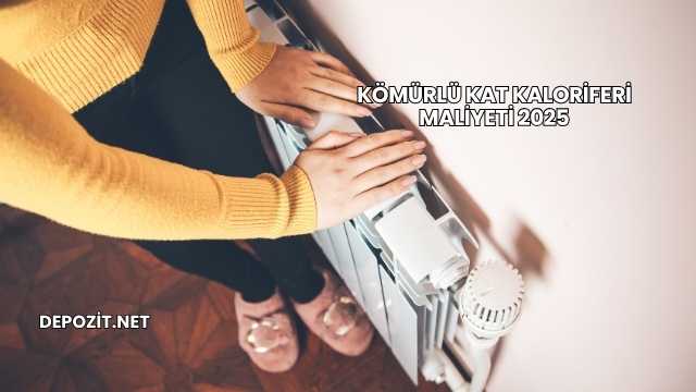 Kömürlü Kat Kaloriferi Maliyeti 2025
