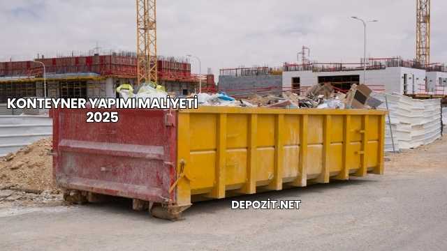 Konteyner Yapımı Maliyeti 2025