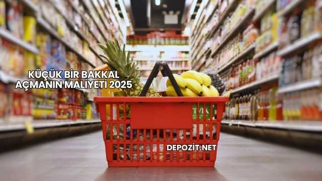 Küçük Bir Bakkal Açmanın Maliyeti 2025