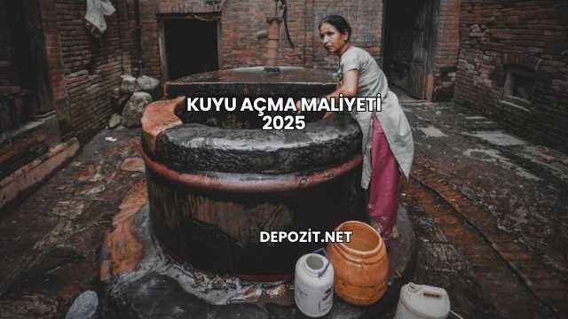 Kuyu Açma Maliyeti 2025