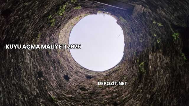 Kuyu Açma Maliyeti 2025