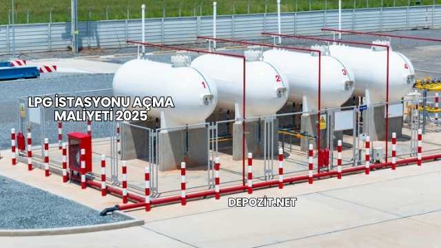 LPG İstasyonu Açma Maliyeti 2025