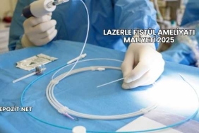 Lazerle Fistül Ameliyatı Maliyeti 2025
