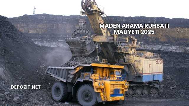 Maden Arama Ruhsatı Maliyeti 2025