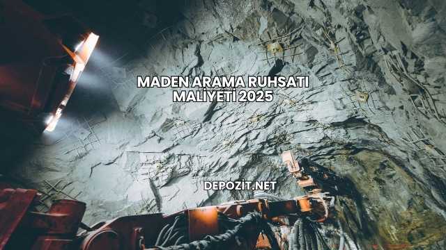 Maden Arama Ruhsatı Maliyeti 2025