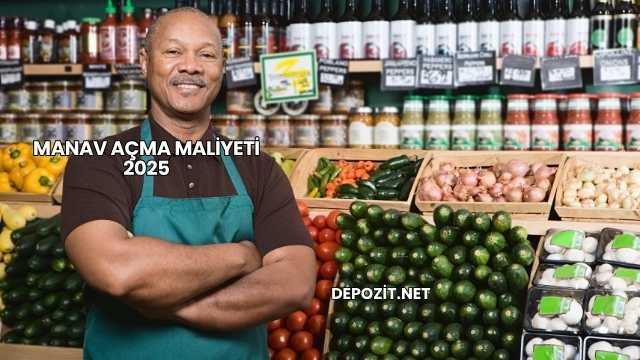 Manav Açma Maliyeti 2025