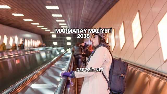 Marmaray Maliyeti 2025
