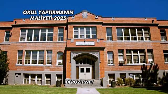Okul Yaptırmanın Maliyeti 2025