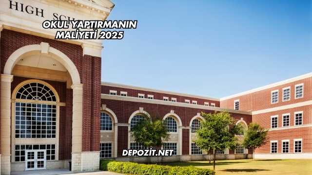 Okul Yaptırmanın Maliyeti 2025