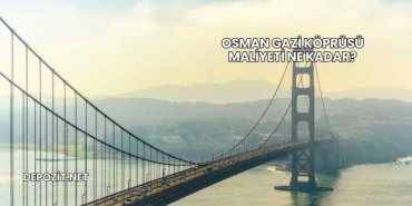 Osman Gazi Köprüsü Maliyeti Ne Kadar?