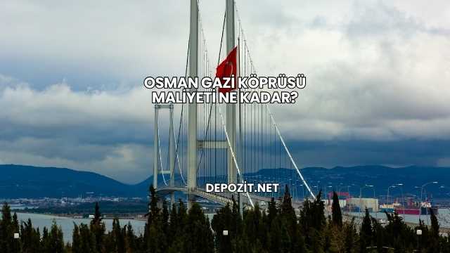 Osman Gazi Köprüsü Maliyeti Ne Kadar?