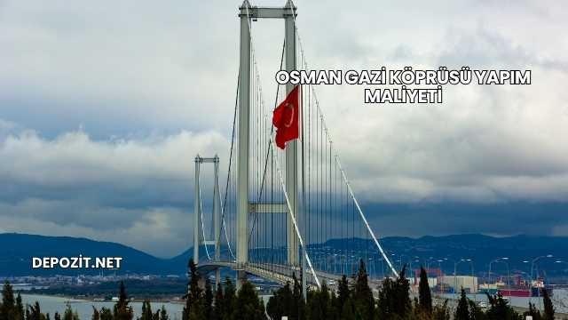 Osman Gazi Köprüsü Yapım Maliyeti