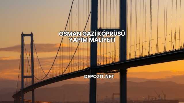 Osman Gazi Köprüsü Yapım Maliyeti