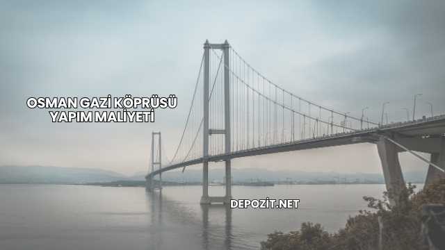 Osman Gazi Köprüsü Yapım Maliyeti