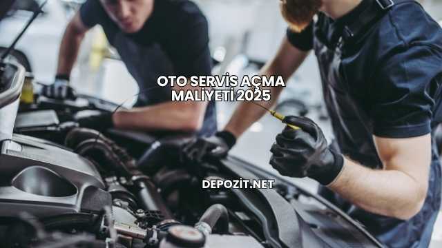 Oto Servis Açma Maliyeti 2025
