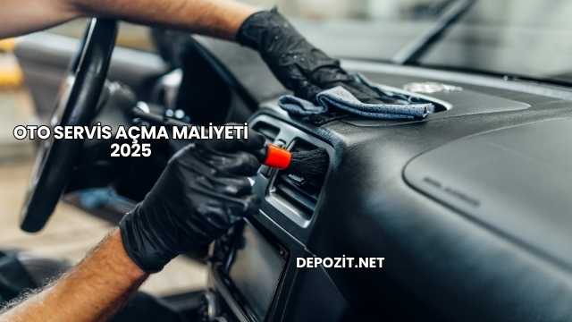 Oto Servis Açma Maliyeti 2025