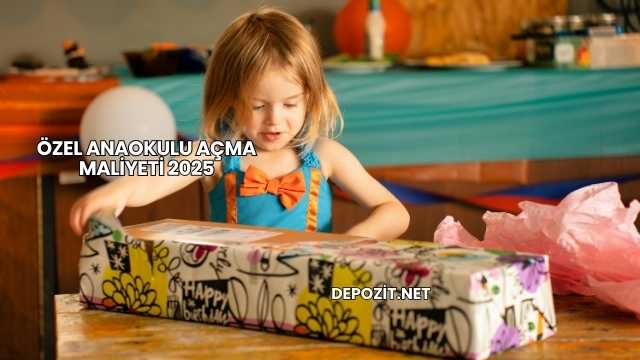 Özel Anaokulu Açma Maliyeti 2025