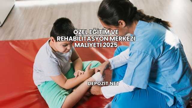 Özel Eğitim ve Rehabilitasyon Merkezi Maliyeti 2025