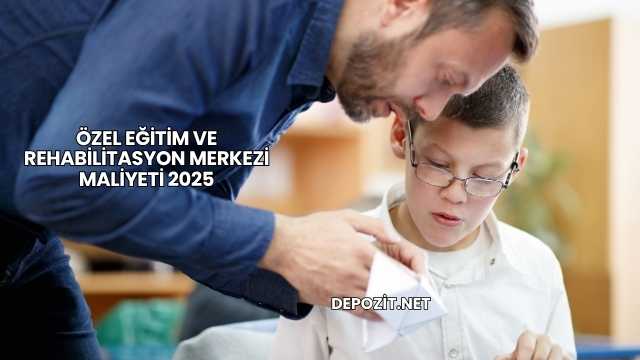 Özel Eğitim ve Rehabilitasyon Merkezi Maliyeti 2025