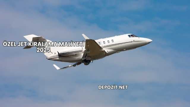 Özel Jet Kiralama Maliyeti 2025