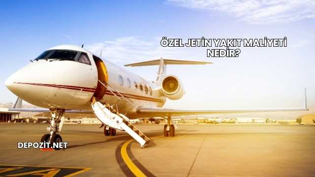 Özel Jetin Yakıt Maliyeti Nedir?
