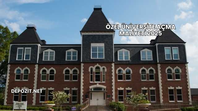 Özel Üniversite Açma Maliyeti 2025
