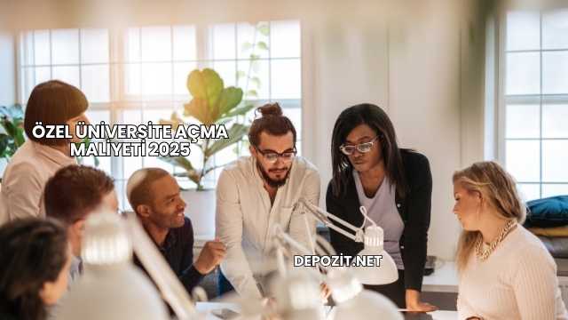 Özel Üniversite Açma Maliyeti 2025