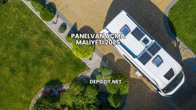 Panelvan Açma Maliyeti 2025