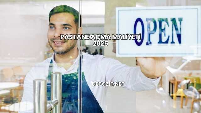 Pastane Açma Maliyeti 2025