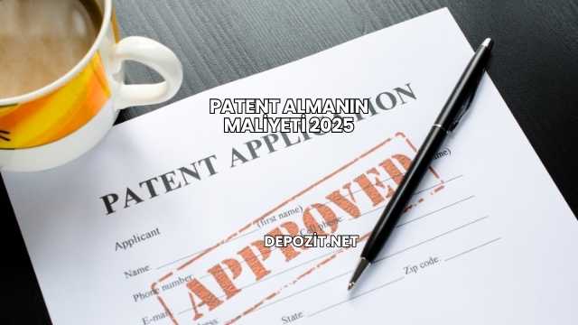 Patent Almanın Maliyeti 2025