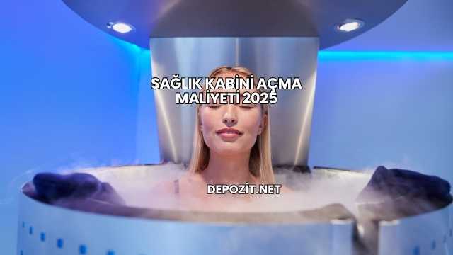 Sağlık Kabini Açma Maliyeti 2025