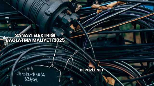 Sanayi Elektriği Bağlatma Maliyeti 2025