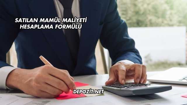 Satılan Mamül Maliyeti Hesaplama Formülü