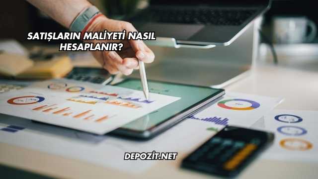 Satışların Maliyeti Nasıl Hesaplanır?