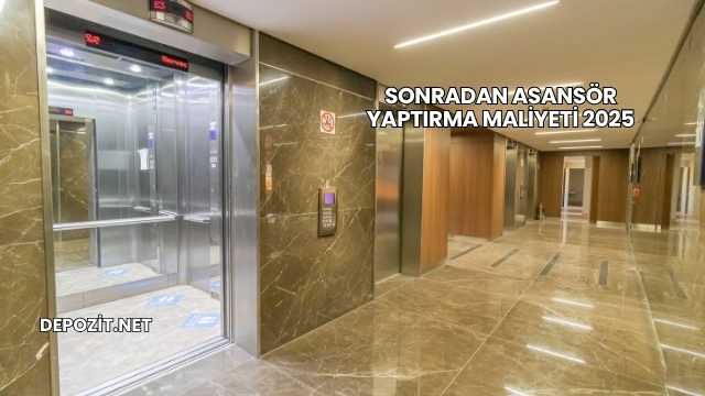 Sonradan Asansör Yaptırma Maliyeti 2025